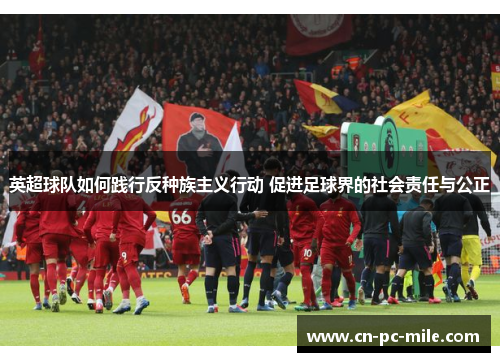 英超球队如何践行反种族主义行动 促进足球界的社会责任与公正