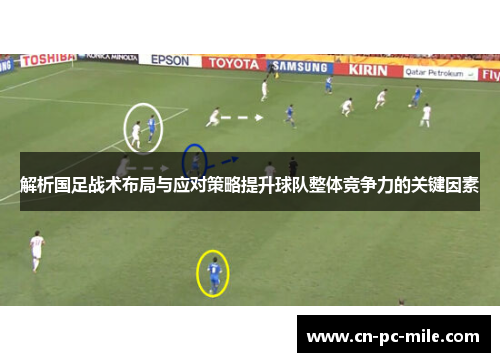 解析国足战术布局与应对策略提升球队整体竞争力的关键因素