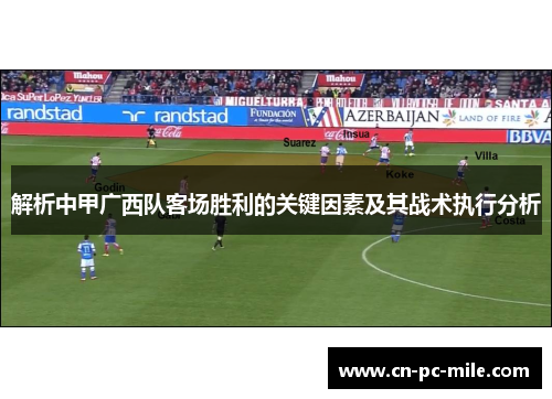 解析中甲广西队客场胜利的关键因素及其战术执行分析 解析中甲广西队客场胜利的关键因素及其战术执行分析