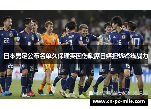 日本男足公布名单久保建英因伤缺席日媒担忧锋线战力 日本男足公布名单久保建英因伤缺席日媒担忧锋线战力