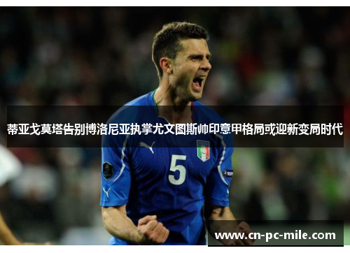 蒂亚戈莫塔告别博洛尼亚执掌尤文图斯帅印意甲格局或迎新变局时代