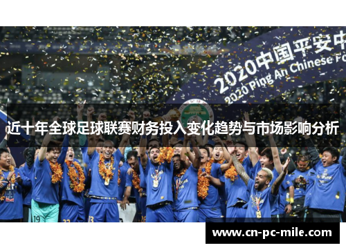 近十年全球足球联赛财务投入变化趋势与市场影响分析