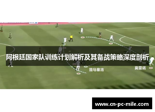 阿根廷国家队训练计划解析及其备战策略深度剖析